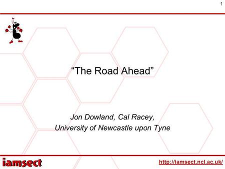1 The Road Ahead Jon Dowland, Cal Racey, University of Newcastle upon Tyne.