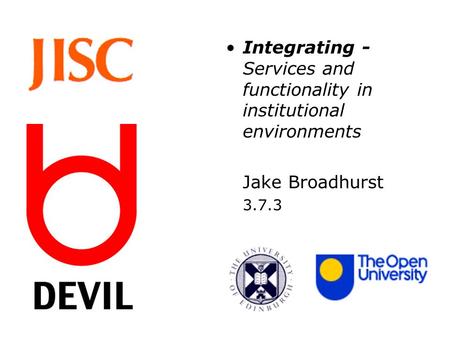 Integrating - Services and functionality in institutional environments Jake Broadhurst 3.7.3.