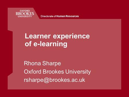 Directorate of Human Resources Learner experience of e-learning Rhona Sharpe Oxford Brookes University