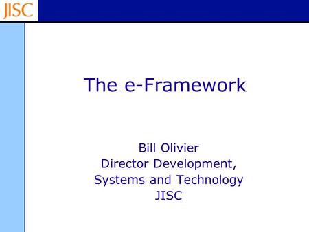 The e-Framework Bill Olivier Director Development, Systems and Technology JISC.