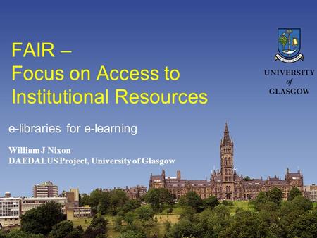 FAIR – Focus on Access to Institutional Resources William J Nixon DAEDALUS Project, University of Glasgow e-libraries for e-learning.