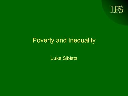 IFS Poverty and Inequality Luke Sibieta. © Institute for Fiscal Studies, 2005 Whats coming up Why do we care about poverty and inequality? How do we measure.
