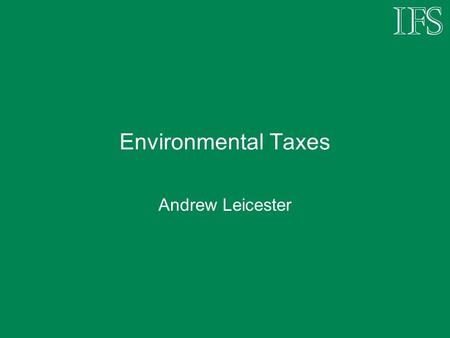 Environmental Taxes Andrew Leicester. What was announced yesterday? Two major measures: Inflation-rate rise in Fuel Duty: first nominal increase in main.
