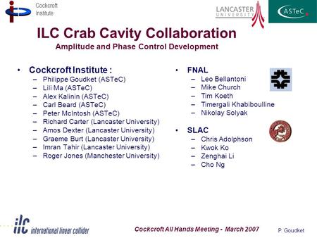Cockcroft Institute P. Goudket Cockcroft All Hands Meeting - March 2007 ILC Crab Cavity Collaboration Amplitude and Phase Control Development Cockcroft.