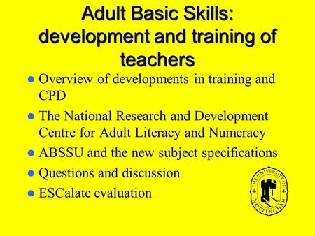Adult Basic Skills: development and training of teachers Overview of developments in training and CPD The National Research and Development Centre for.