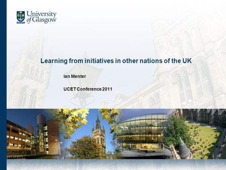 Learning from initiatives in other nations of the UK Ian Menter UCET Conference 2011.