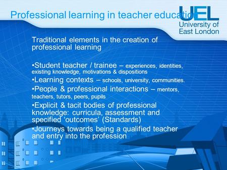 Professional learning in teacher education Traditional elements in the creation of professional learning Student teacher / trainee – experiences, identities,