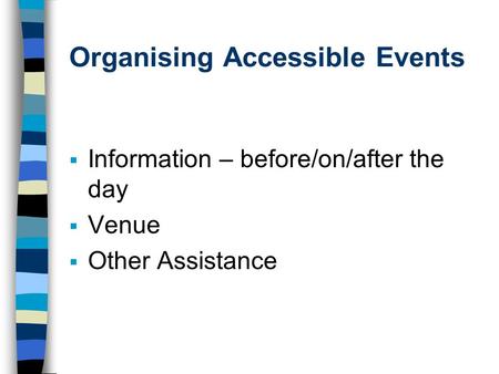 Organising Accessible Events Information – before/on/after the day Venue Other Assistance.