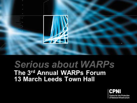 Serious about WARPs The 3 rd Annual WARPs Forum 13 March Leeds Town Hall.