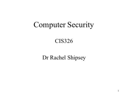 Computer Security CIS326 Dr Rachel Shipsey.