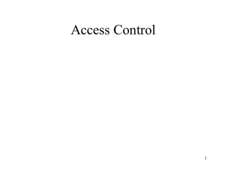 1 Access Control. 2 Objects and Subjects A multi-user distributed computer system offers access to objects such as resources (memory, printers), data.