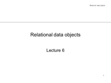 Relational data objects 1 Lecture 6. Relational data objects 2 Answer to last lectures activity.