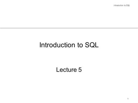 Introduction to SQL 1 Lecture 5. Introduction to SQL 2 Note in different implementations the syntax might slightly differ different features might be.