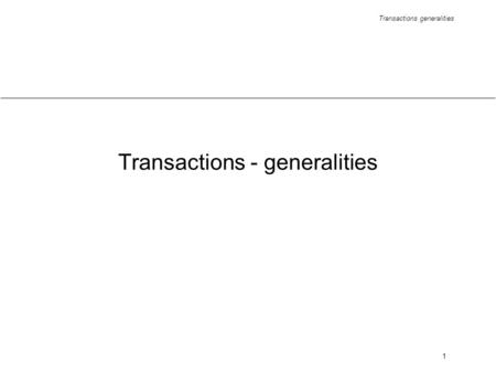 Transactions generalities 1 Transactions - generalities.