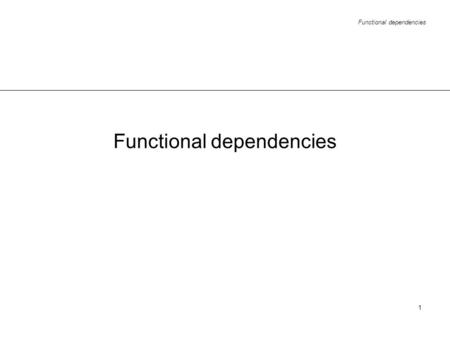 Functional dependencies 1. 2 Outline motivation: update anomalies cause: not expressed constraints on data (FDs) functional dependencies (FDs) definitions.