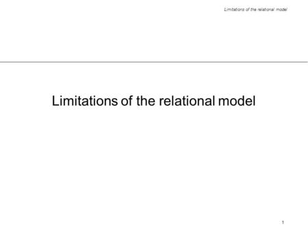 Limitations of the relational model 1. 2 Overview application areas for which the relational model is inadequate - reasons drawbacks of relational DBMSs.