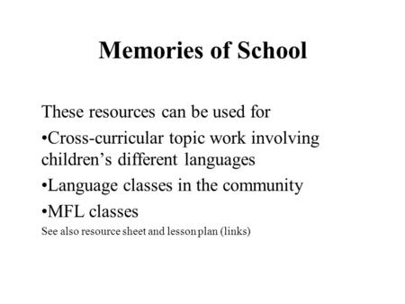 Memories of School These resources can be used for Cross-curricular topic work involving childrens different languages Language classes in the community.