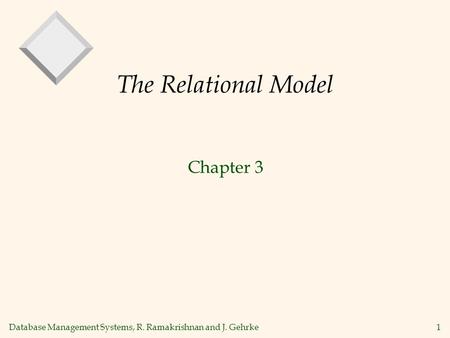 Database Management Systems, R. Ramakrishnan and J. Gehrke1 The Relational Model Chapter 3.