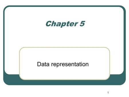 Chapter 5 Data representation.