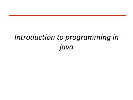 Introduction to programming in java. Input and output to screen with Java program Structure of Java programs Statements Conditional statements.