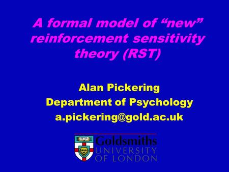 A formal model of new reinforcement sensitivity theory (RST) Alan Pickering Department of Psychology