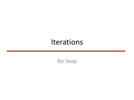 Iterations for loop. Outcome Introduction to for loop The use of for loop instead of while loop Nested for loops.