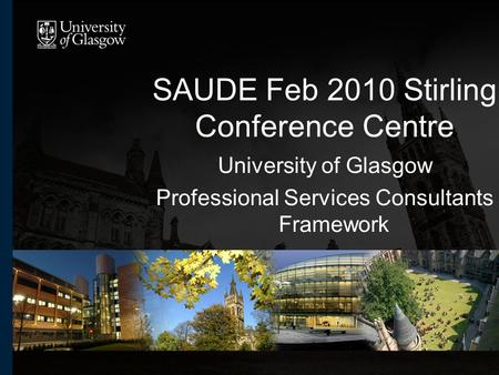 SAUDE Feb 2010 Stirling Conference Centre University of Glasgow Professional Services Consultants Framework.