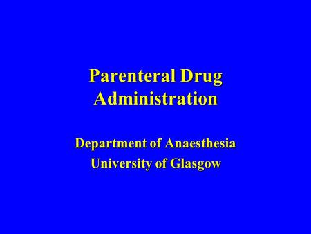 Parenteral Drug Administration Department of Anaesthesia University of Glasgow.