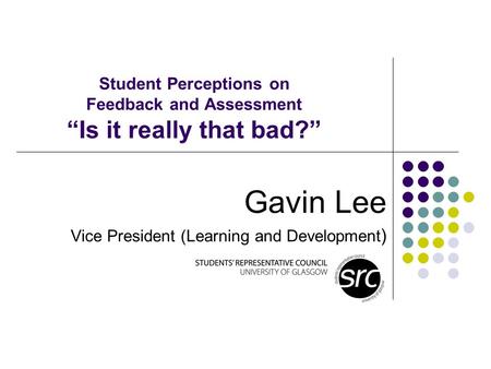 Student Perceptions on Feedback and Assessment Is it really that bad? Gavin Lee Vice President (Learning and Development )