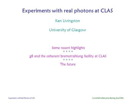 Experiments with Real Photons at CLAS Crystal Ball Collaboration Meeting, Basel 2006 Experiments with real photons at CLAS Ken Livingston University of.