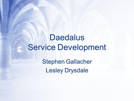 Daedalus Service Development Stephen Gallacher Lesley Drysdale.