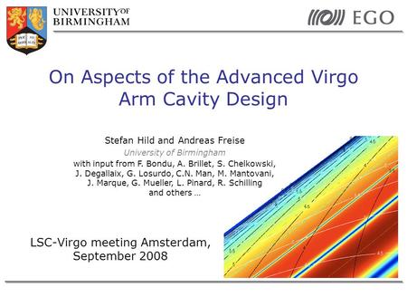 LSC-Virgo meeting Amsterdam, September 2008 On Aspects of the Advanced Virgo Arm Cavity Design Stefan Hild and Andreas Freise University of Birmingham.