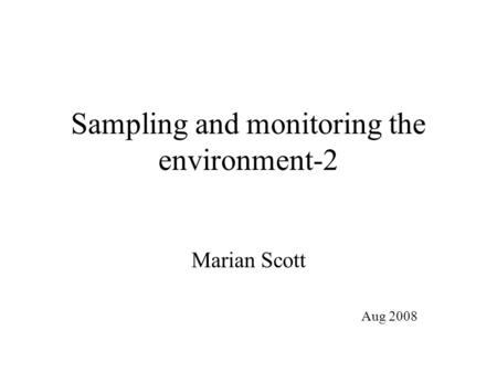 Sampling and monitoring the environment-2 Marian Scott Aug 2008.