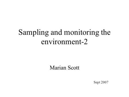 Sampling and monitoring the environment-2 Marian Scott Sept 2007.