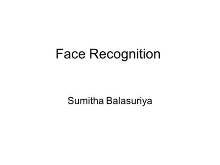 Face Recognition Sumitha Balasuriya.