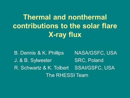 Thermal and nonthermal contributions to the solar flare X-ray flux B. Dennis & K. PhillipsNASA/GSFC, USA J. & B. SylwesterSRC, Poland R. Schwartz & K.