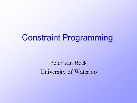 Constraint Programming Peter van Beek University of Waterloo.