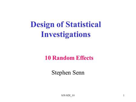 SJS SDI_101 Design of Statistical Investigations Stephen Senn 10 Random Effects.