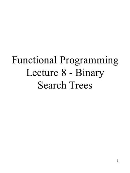 1 Functional Programming Lecture 8 - Binary Search Trees.