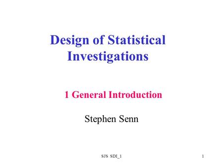 SJS SDI_11 Design of Statistical Investigations Stephen Senn 1 General Introduction.