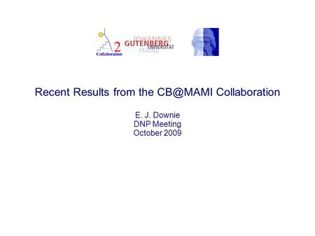 Recent Results from the Collaboration E. J. Downie DNP Meeting October 2009.