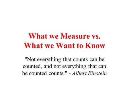 What we Measure vs. What we Want to Know