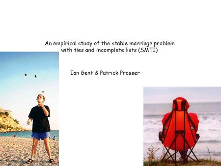An empirical study of the stable marriage problem with ties and incomplete lists (SMTI) Ian Gent & Patrick Prosser.