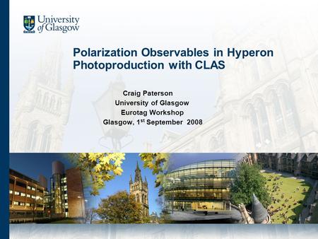 Polarization Observables in Hyperon Photoproduction with CLAS Craig Paterson University of Glasgow Eurotag Workshop Glasgow, 1 st September 2008.