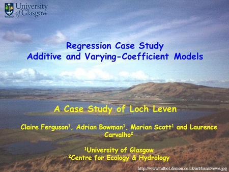 Claire Ferguson 1, Adrian Bowman 1, Marian Scott 1 and Laurence Carvalho 2 1 University of Glasgow 2 Centre for Ecology & Hydrology A Case Study of Loch.