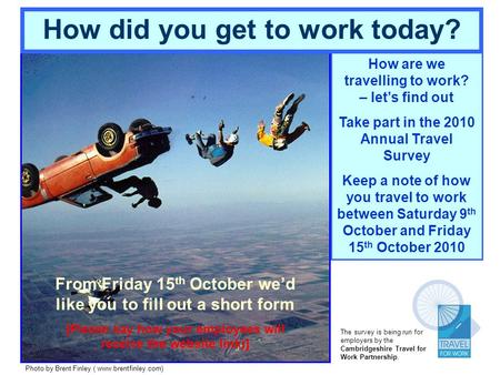 How are we travelling to work? – lets find out Take part in the 2010 Annual Travel Survey Keep a note of how you travel to work between Saturday 9 th October.