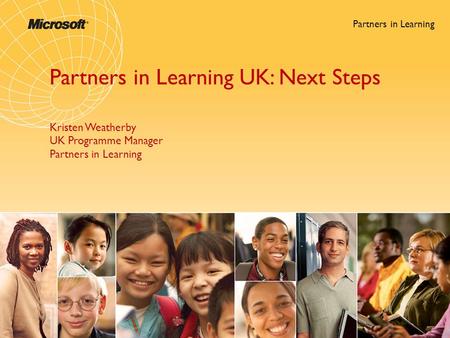 Partners in Learning Partners in Learning UK: Next Steps Kristen Weatherby UK Programme Manager Partners in Learning.