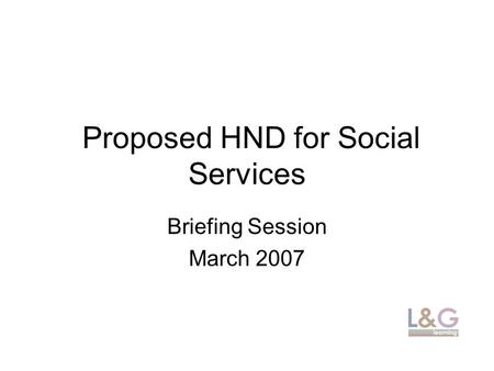 Proposed HND for Social Services Briefing Session March 2007.