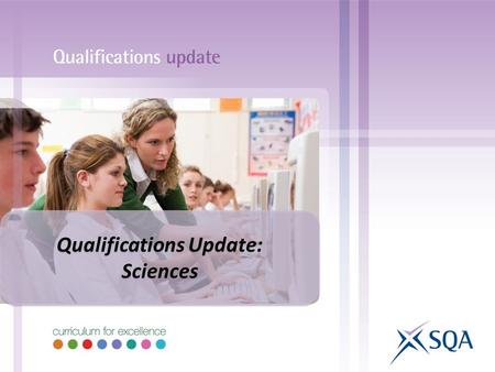 Qualifications Update: Sciences Qualifications Update: Sciences.