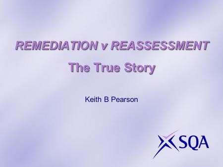 REMEDIATION v REASSESSMENT The True Story Keith B Pearson.
